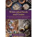 Wildcrafted Seeds and Grains: An Introduction to Extracting, Preparing, Storing, and Cooking with Common Wild Varieties
