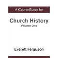 A CourseGuide for Church History, Volume One: From Christ to the Pre-Reformation