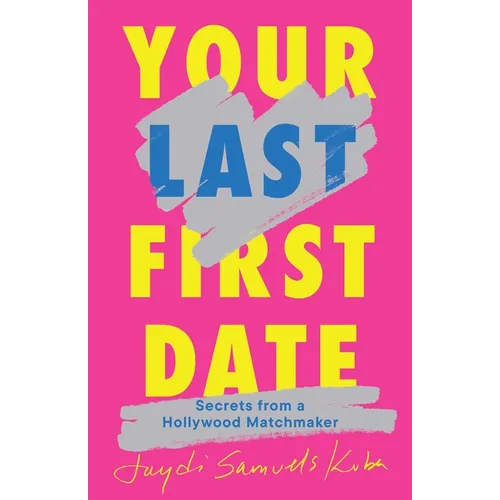 Your Last First Date: Secrets from a Hollywood Matchmaker