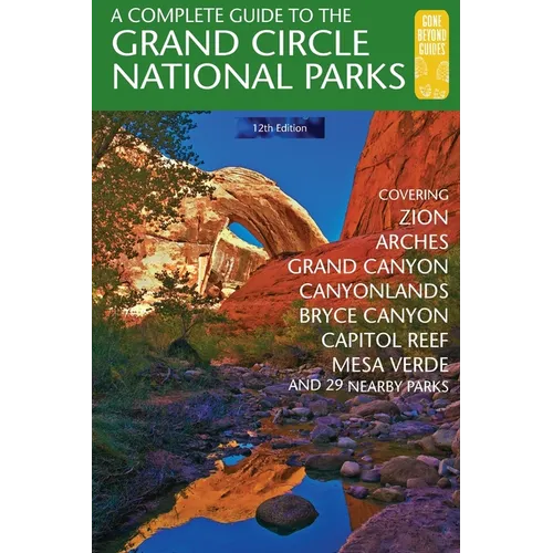 A Complete Guide to the Grand Circle National Parks: Covering Zion, Bryce Canyon, Capitol Reef, Arches, Canyonlands, Mesa Verde, and Grand Canyon Nati