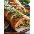50 Recipes for Vietnamese Street Eats at home