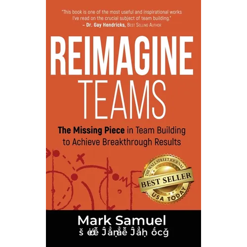 Reimagine Teams: The Missing Piece in Team Building to Achieve Breakthrough Results