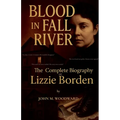 Blood in Fall River: The Complete Biography of Lizzie Borden