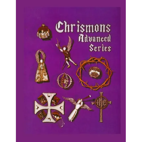 Chrismons Advanced Series: Instructions for Making The Advanced Series of Chrismons