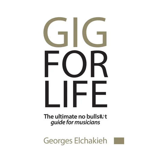 Gig for Life: The Ultimate No Bullshit Guide for Musicians