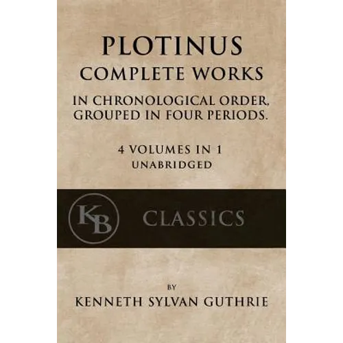 Plotinus: Complete Works: In Chronological Order, Grouped in Four Periods. [single volume, unabridged]