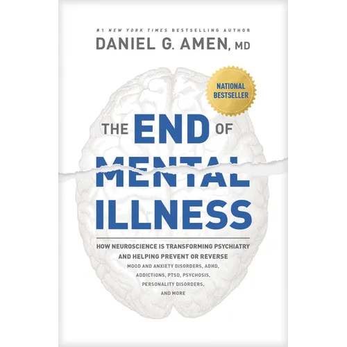 The End of Mental Illness: How Neuroscience Is Transforming Psychiatry and Helping Prevent or Reverse Mood and Anxiety Disorders, Adhd, Addictions, Pt