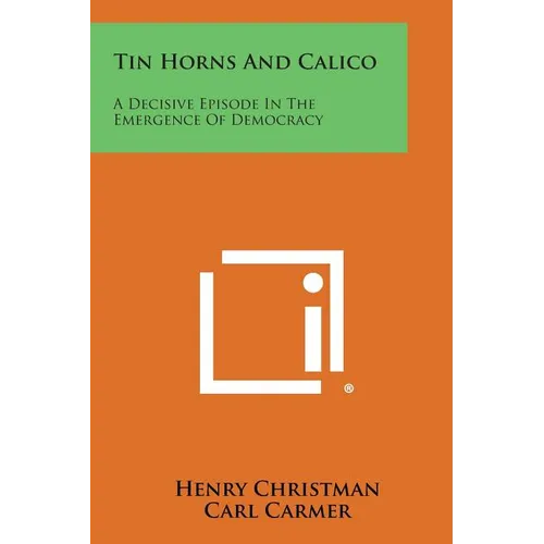 Tin Horns and Calico: A Decisive Episode in the Emergence of Democracy