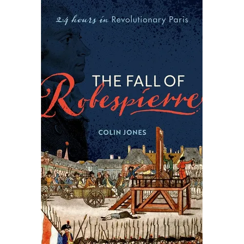The Fall of Robespierre: 24 Hours in Revolutionary Paris