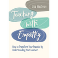 Teaching with Empathy: How to Transform Your Practice by Understanding Your Learners