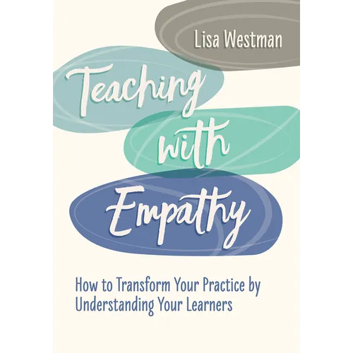 Teaching with Empathy: How to Transform Your Practice by Understanding Your Learners