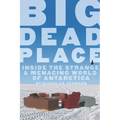 Big Dead Place: Inside the Strange and Menacing World of Antarctica