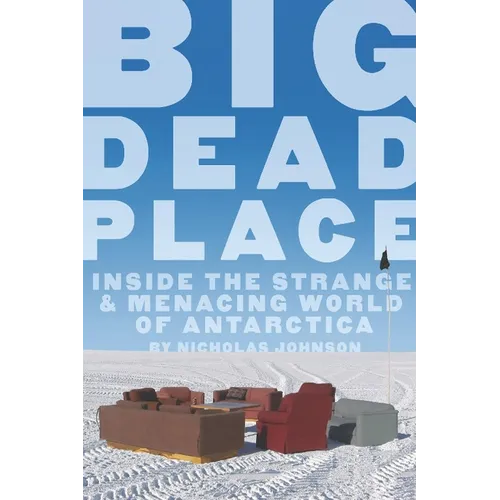 Big Dead Place: Inside the Strange and Menacing World of Antarctica