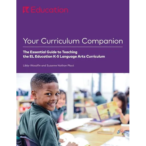 Your Curriculum Companion: The Essential Guide to Teaching the EL Education K-5 Language Arts Curriculum
