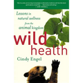 Wild Health: How Animals Keep Themselves Will and What We Can Learn from Them