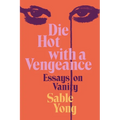 Die Hot with a Vengeance: Essays on Vanity