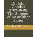 Dr. John Goodsir (1782-1848): The Surgeon of Anstruther Easter