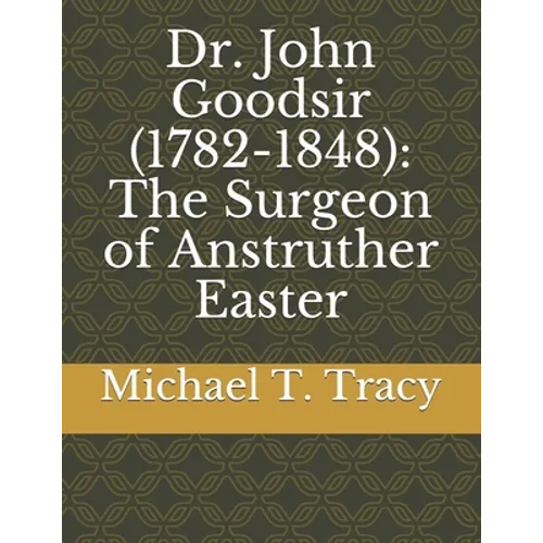 Dr. John Goodsir (1782-1848): The Surgeon of Anstruther Easter