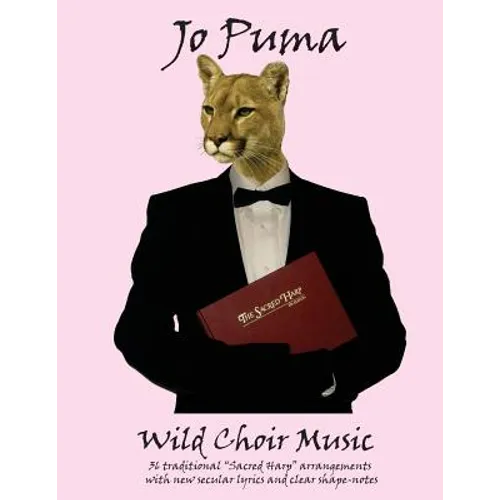 Jo Puma - Wild Choir Music: (36 traditional "Sacred Harp" arrangements with new secular lyrics and clear shape-notes)