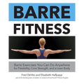 Barre Fitness: Barre Exercises You Can Do Anywhere for Flexibility, Core Strength, and a Lean Body