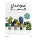 Crocheted Succulents: Cacti and Other Succulent Plants to Make