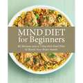 Mind Diet for Beginners: 85 Recipes and a 7-Day Kickstart Plan to Boost Your Brain Health