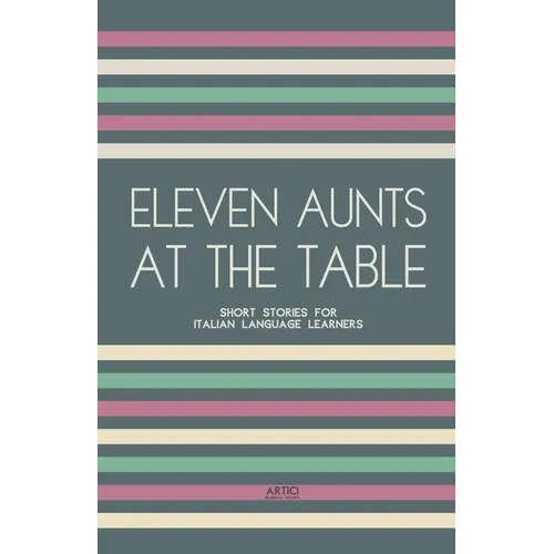 Eleven Aunts At The Table: Short Stories for Italian Language Learners
