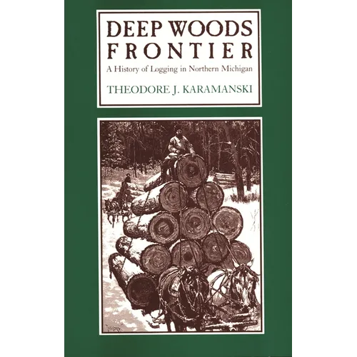 Deep Woods Frontier: A History of Logging in Northern Michigan