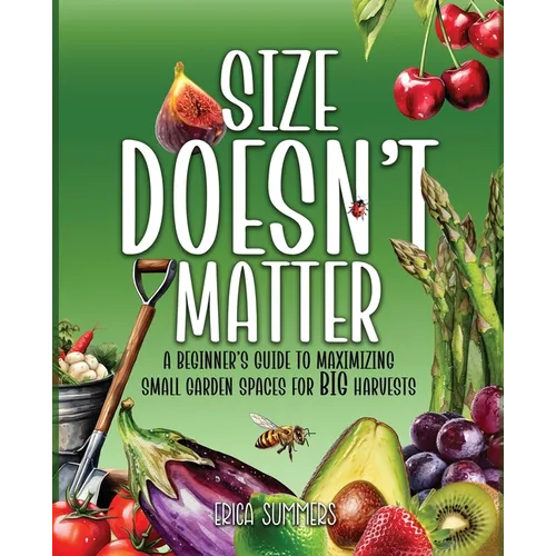 Size Doesn't Matter: A Beginner's Guide to Maximizing Small Garden Spaces for BIG Harvests