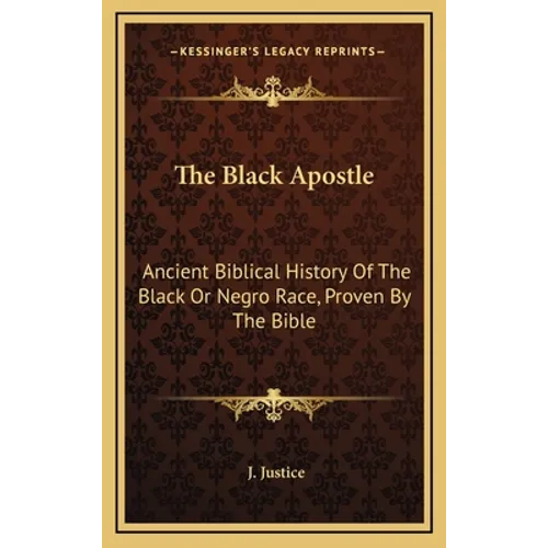 The Black Apostle: Ancient Biblical History Of The Black Or Negro Race, Proven By The Bible