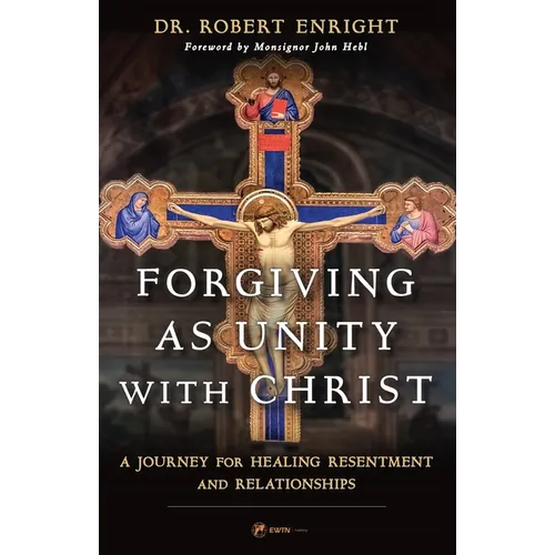 Forgiving as Unity with Christ: A Journey for Healing Resentment and Relationships