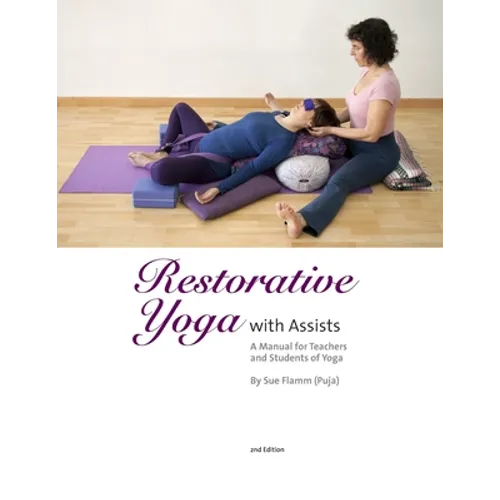 Restorative Yoga: with Assists A Manual for Teachers and Students of Yoga