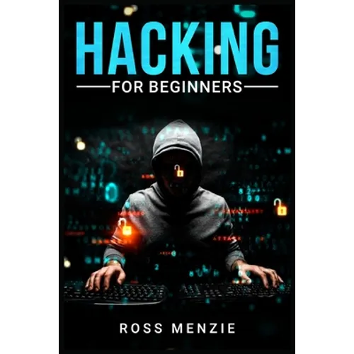 Hacking for Beginners: Comprehensive Guide on Hacking Websites, Smartphones, Wireless Networks, Conducting Social Engineering, Performing a Penetratio