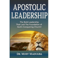 Apostolic Leadership: The Bold Leadership That Laid The Foundation of God's Conquering Church