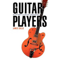The Guitar Players: One Instrument and Its Masters in American Music