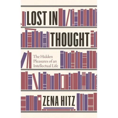 Lost in Thought: The Hidden Pleasures of an Intellectual Life