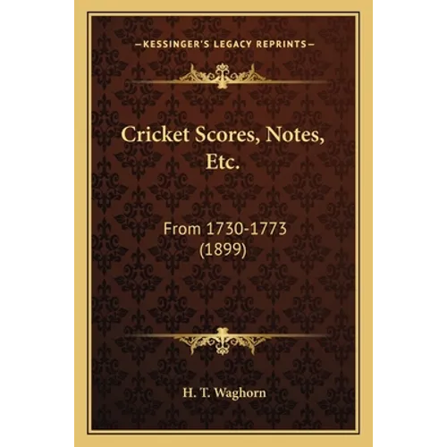 Cricket Scores, Notes, Etc.: From 1730-1773 (1899)