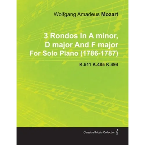 3 Rondos in a Minor, D Major and F Major by Wolfgang Amadeus Mozart for Solo Piano (1786-1787) K.511 K.485 K.494