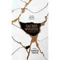 Sacred Wounds: Finding the Beauty, Goodness, and Truth in Our Pain