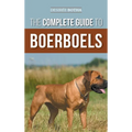The Complete Guide to Boerboels: Raising, Training, Feeding, Exercising, Socializing, and Loving Your New Boerboel Puppy