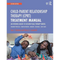 Child-Parent Relationship Therapy (Cprt) Treatment Manual: An Evidence-Based 10-Session Filial Therapy Model