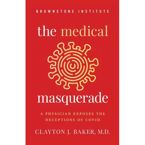 The Medical Masquerade: A Physician Exposes the Deceptions of Covid