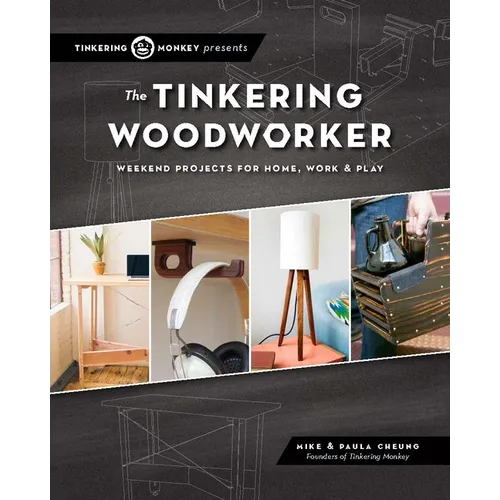 The Tinkering Woodworker: Weekend Projects for Work, Home & Play