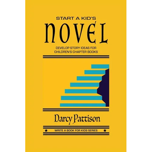 Start a Kid's Novel: Develop Story Ideas for Children's Chapter Books