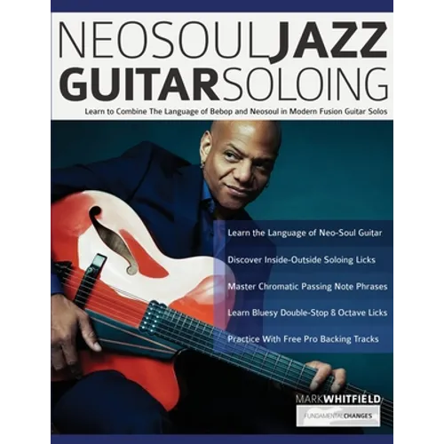 NeoSoul Jazz Guitar Soloing: Learn to Combine The Language of Bebop and NeoSoul in Modern Fusion Guitar Solos
