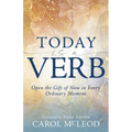 Today Is a Verb: Open the Gift of Now in Every Ordinary Moment