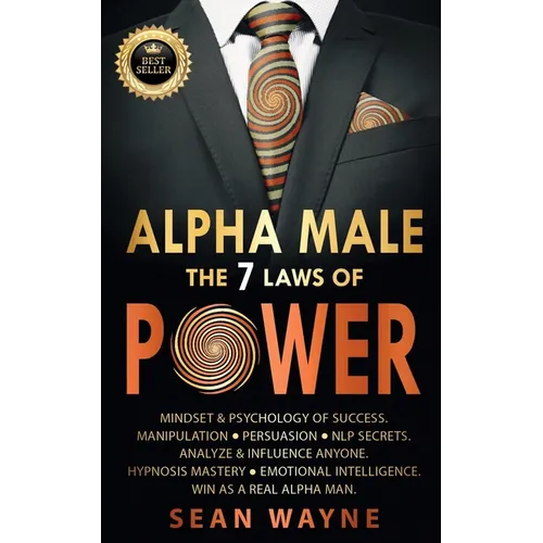 ALPHA MALE the 7 Laws of POWER: Mindset & Psychology of Success. Manipulation, Persuasion, NLP Secrets. Analyze & Influence Anyone. Hypnosis Mastery &