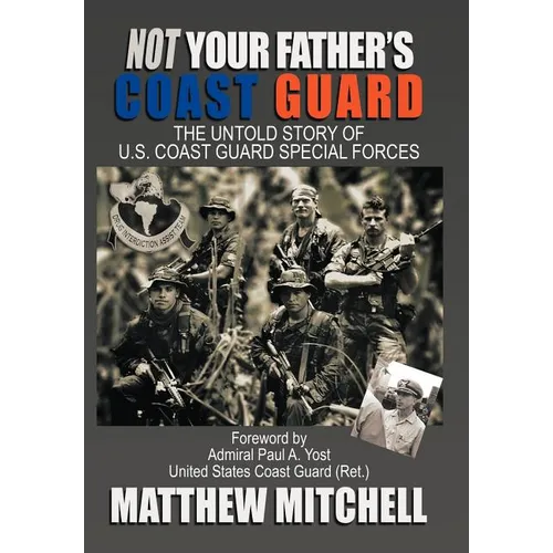 Not Your Father's Coast Guard: The Untold Story of U.S. Coast Guard Special Forces