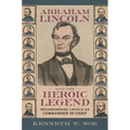 Abraham Lincoln and the Heroic Legend: Reconsidering Lincoln as Commander in Chief