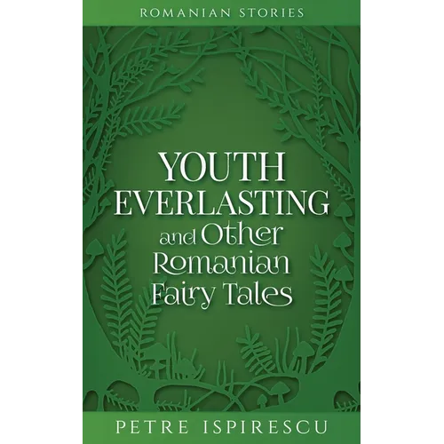 Youth Everlasting and Other Romanian Fairy Tales